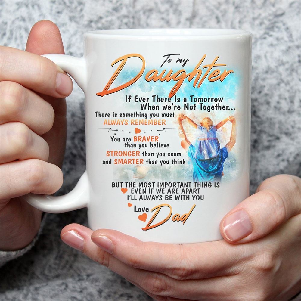 To My Daughter If Ever There Is A Tomorrow When Were Not Together Gift From Dad Mug