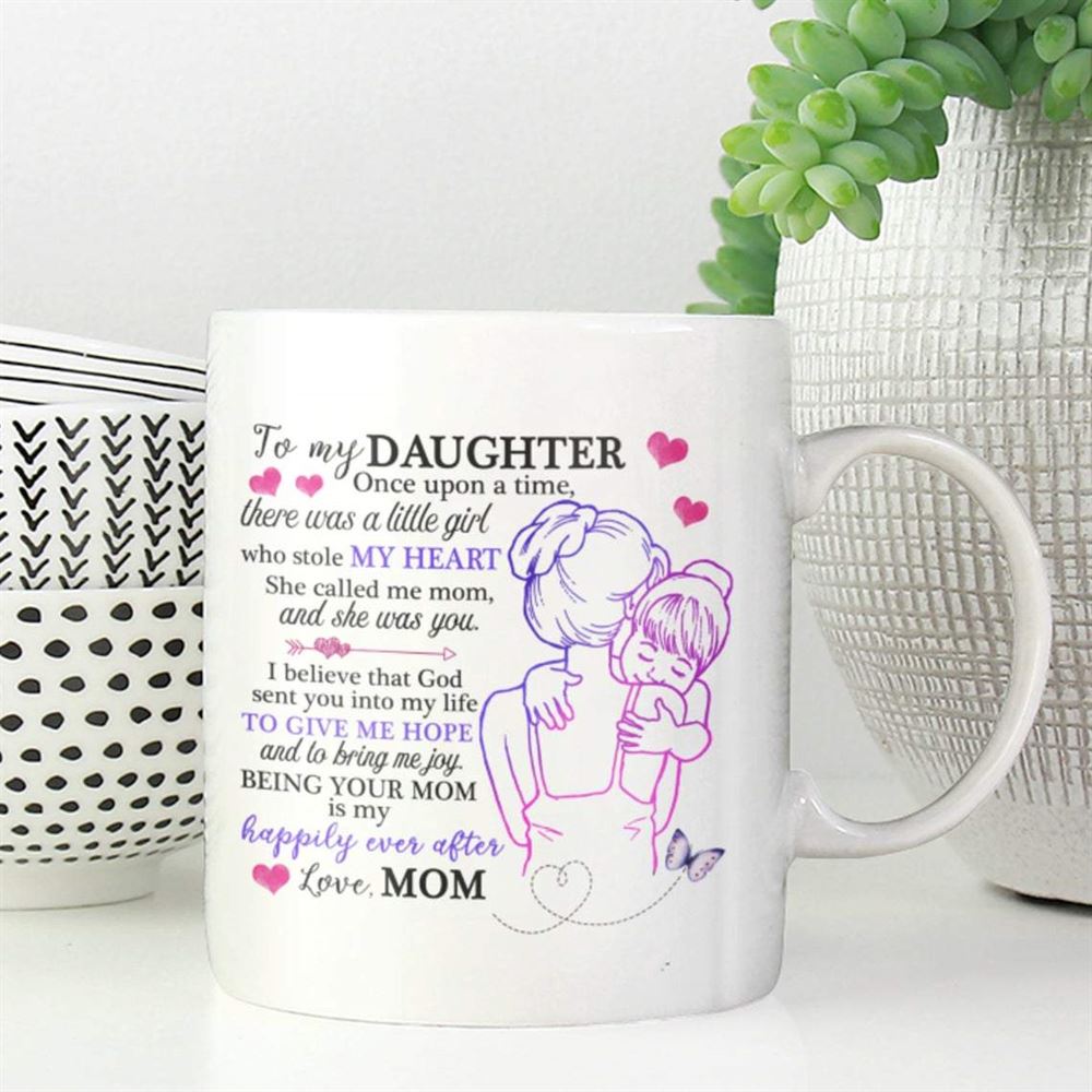 To My Daughter Once Upon A Time There Was A Little Girl Gift From Mom Mug