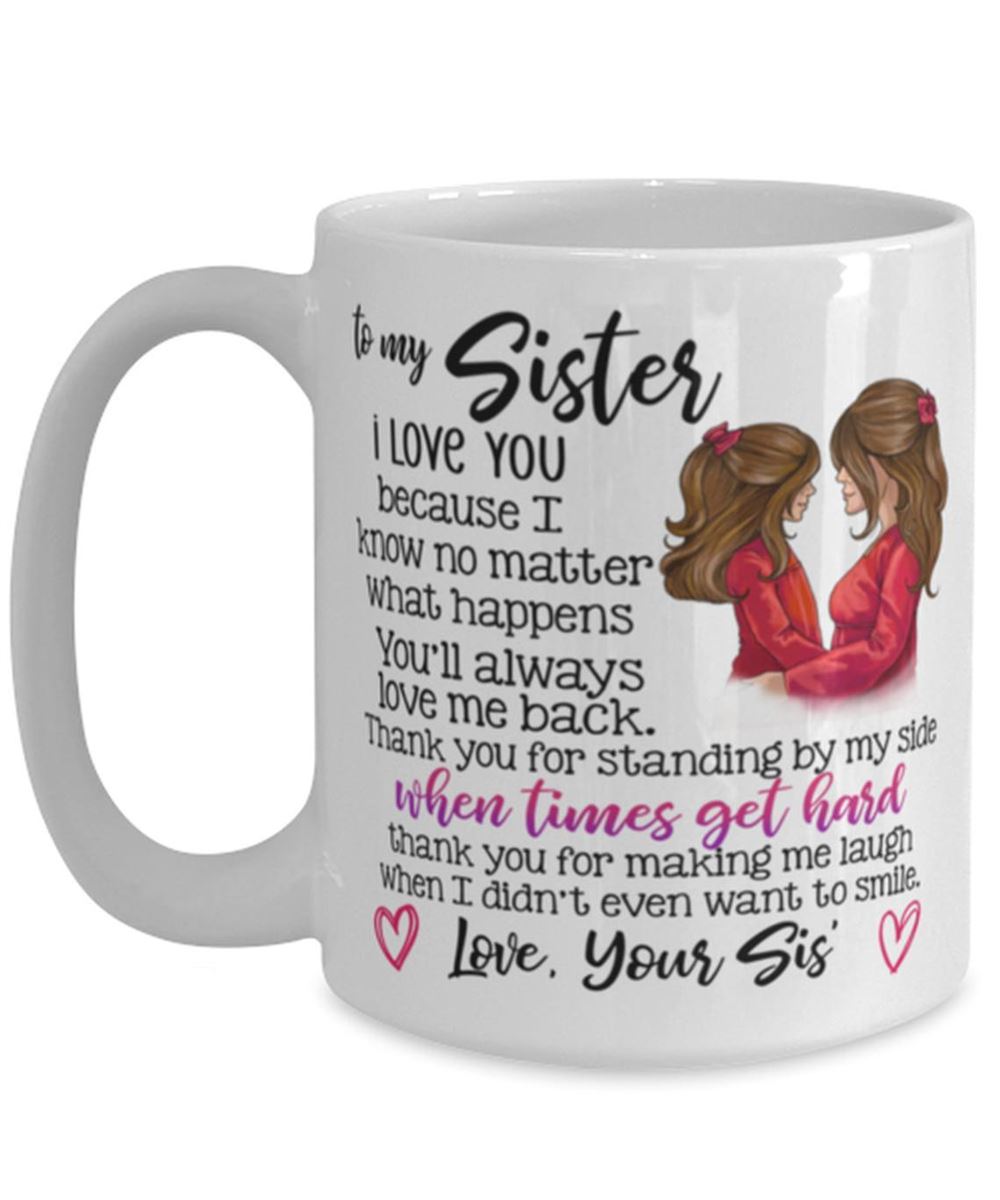 To My Sister I Love You Because I Know Matter What Happens Mug