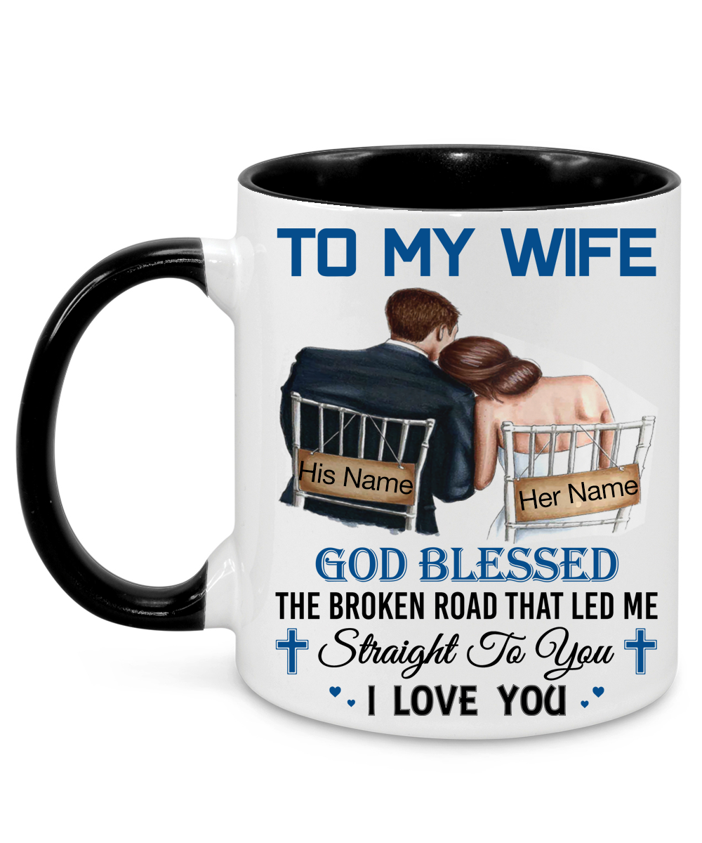 To My Wife God Blessed The Broken Road That Led Me Straight To You I Love You Mug