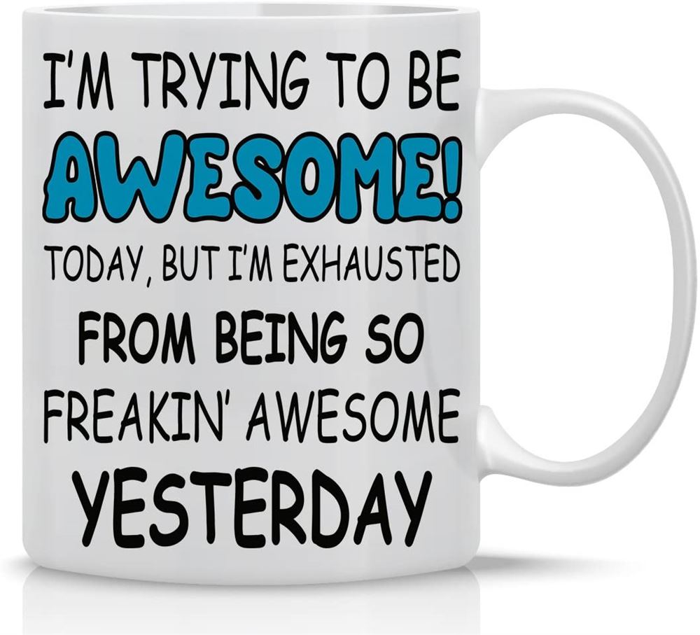 Trying To Be Awesome Today But Im Exhausted From Being So Freakin Awesome Yesterday - 11oz Coffee M