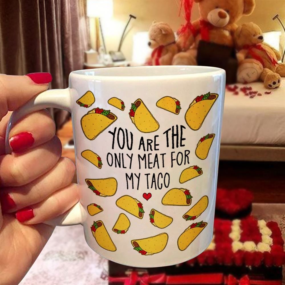 Valentines Day Gift For Her Gift For Him Funny Coffee Mug You Are The Only Meat For My Taco Mug