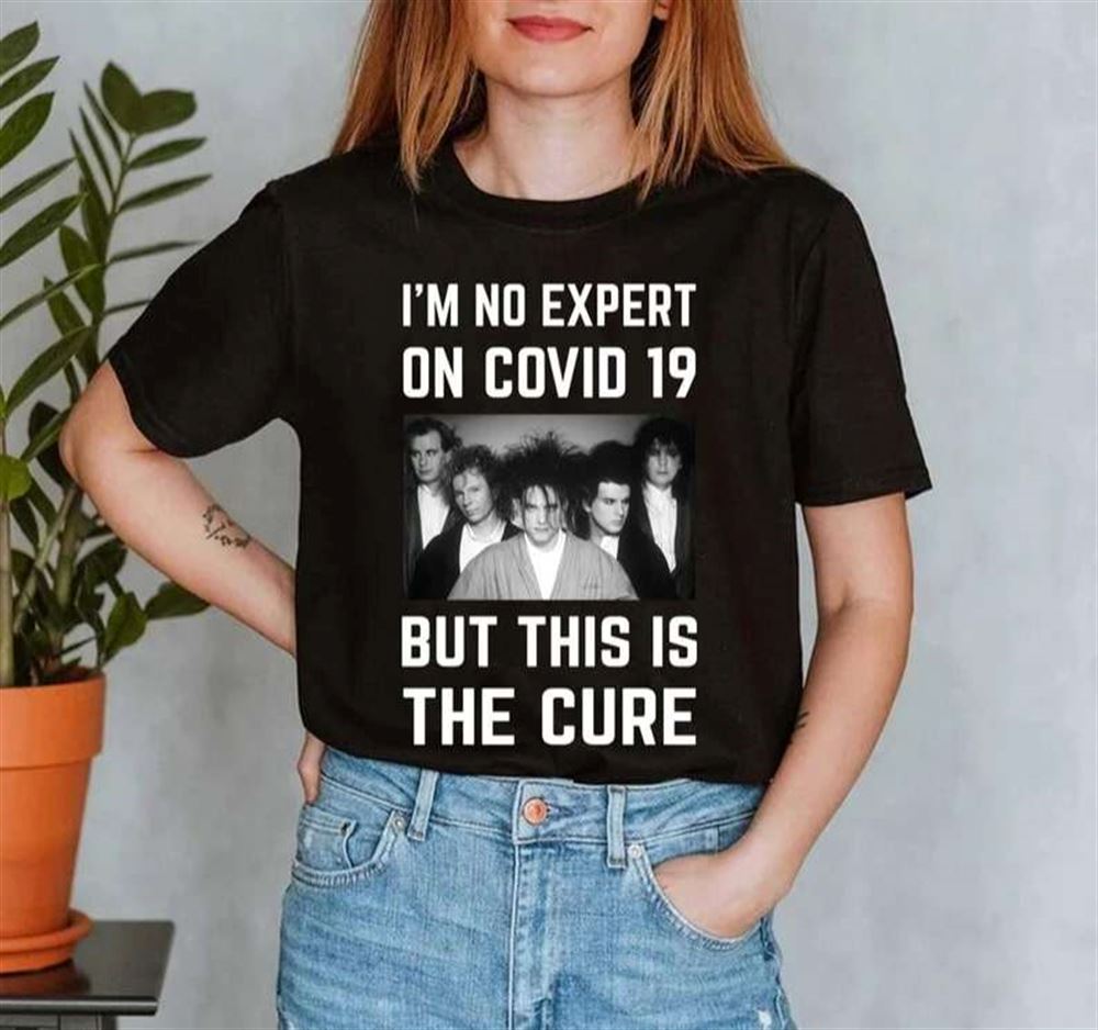 Im No Expert On Covid 19 But This Is The Cure T-shirt