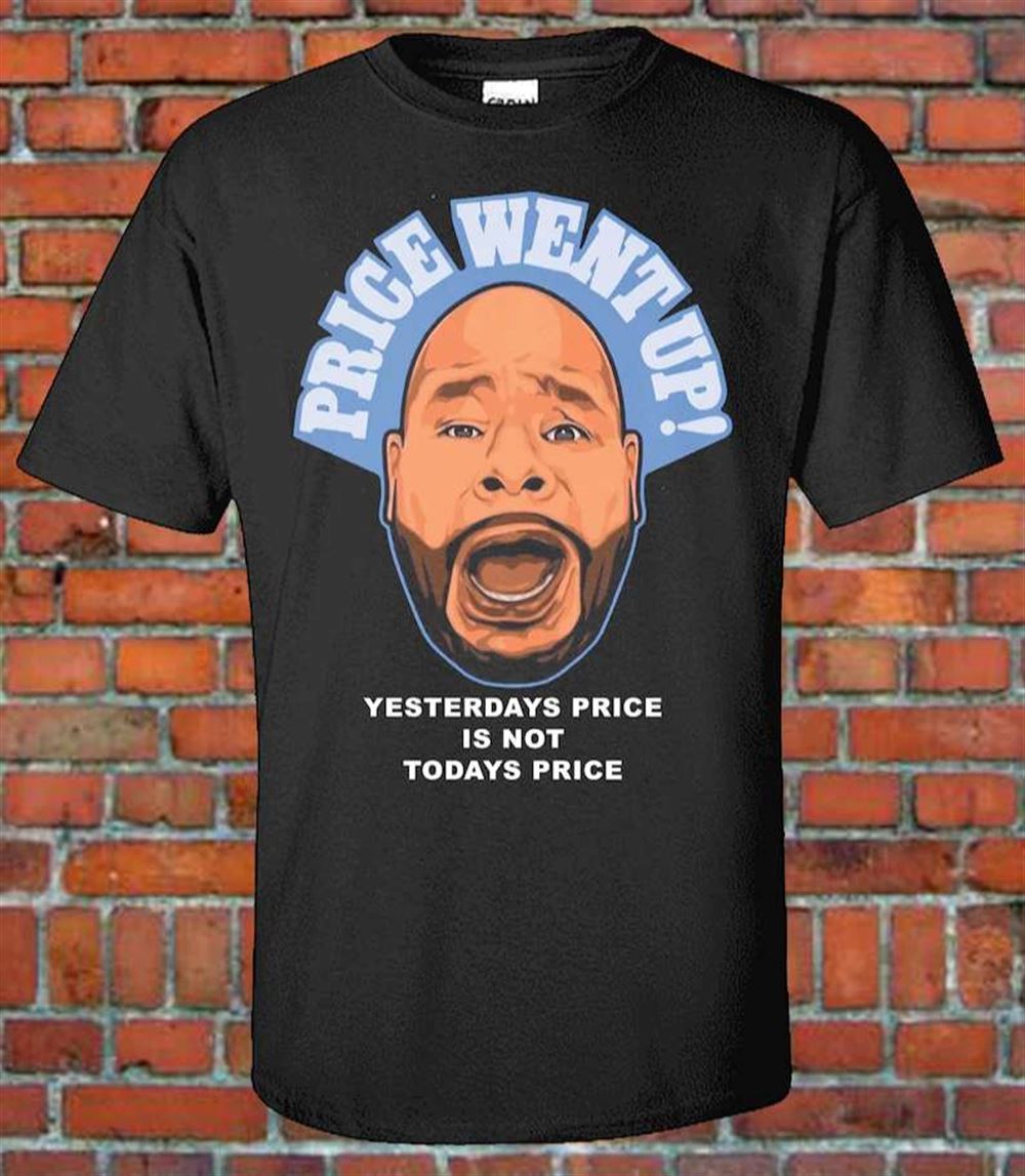 Fat Joe Price Went Up Yesterdays Price Is Not Today Price T Shirt Size Up To 5xl