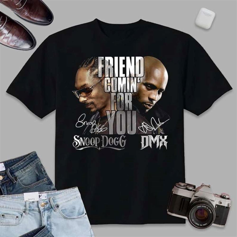 Friend Coming For You Snoop Dogg And Dmx Signature 2022 T Shirt Size Up To 5xl