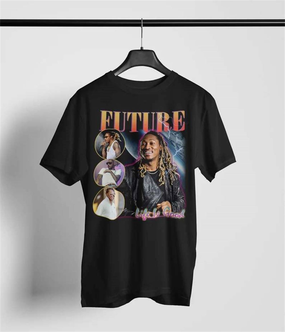 Future Rapper Life Is Good Unisex T Shirt Size Up To 5xl