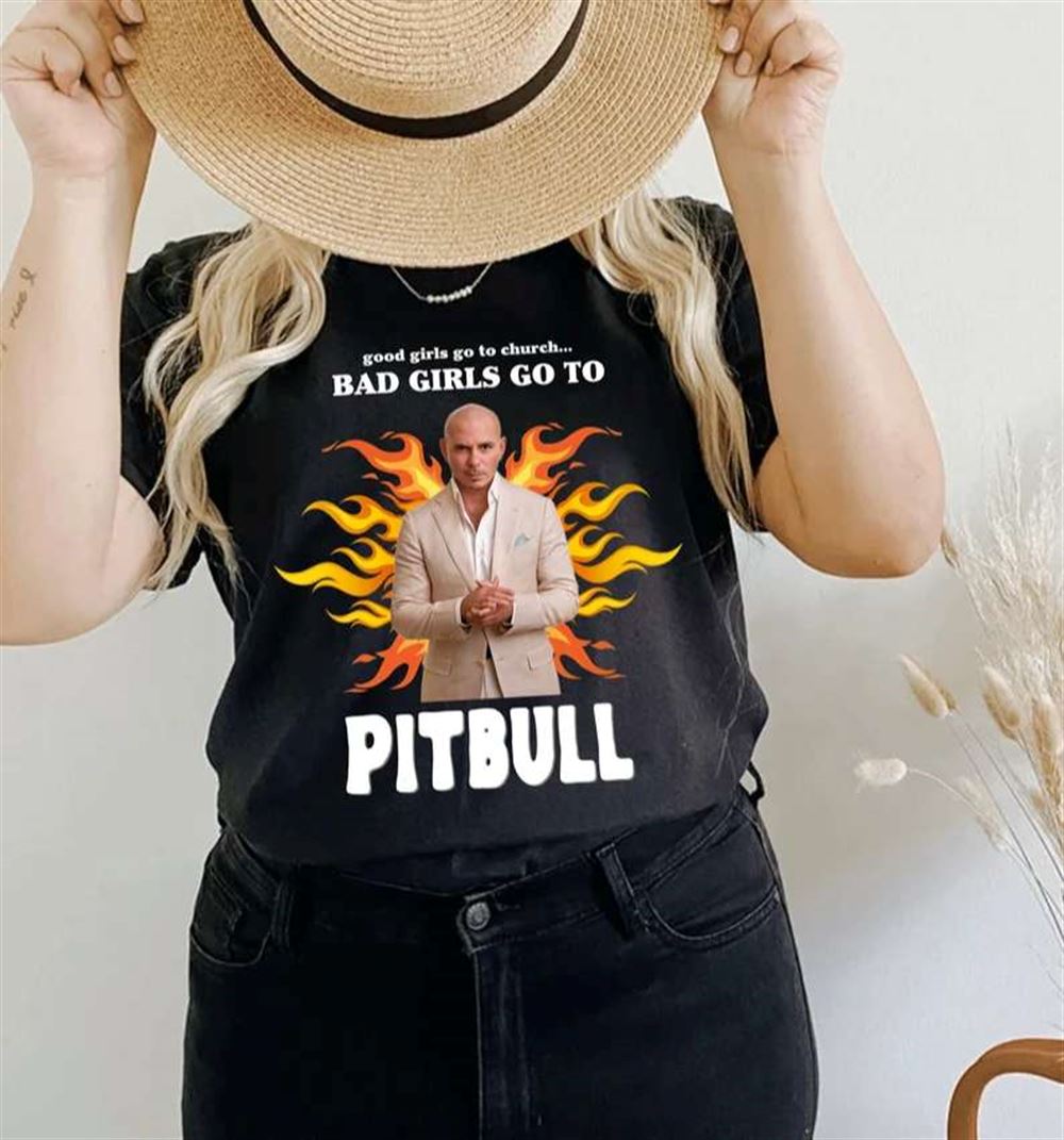 Good Girls Go To Church Bad Girls Go To Pitbull T Shirt Size Up To 5xl