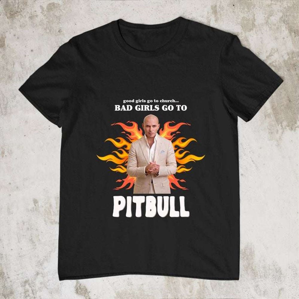 Good Girls Go To Church Bad Girls Go To Pitbull Unisex T Shirt Size Up To 5xl