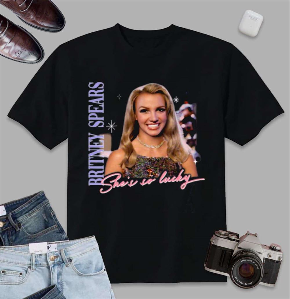 Britney Spears T Shirt She Is So Lucky Size Up To 5xl