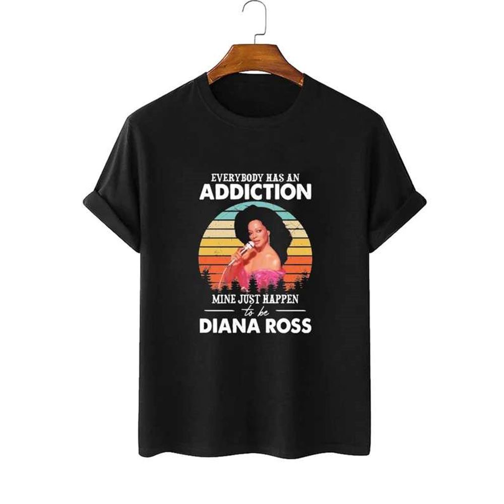 Diana Ross T-shirt Everybody Has An Addiction Mine Just Happen To Be Diana Ross Size Up To 5xl