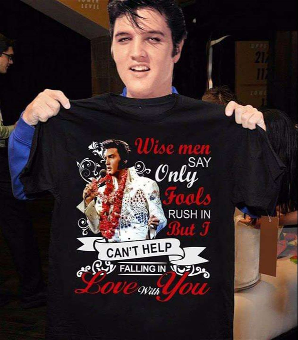 Elvis Presley Wise Men Say Only Fools Rush In Shirt Size Up To 5xl