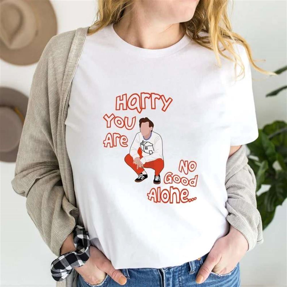 Harry You Are No Good Alone T-shirt Size Up To 5xl