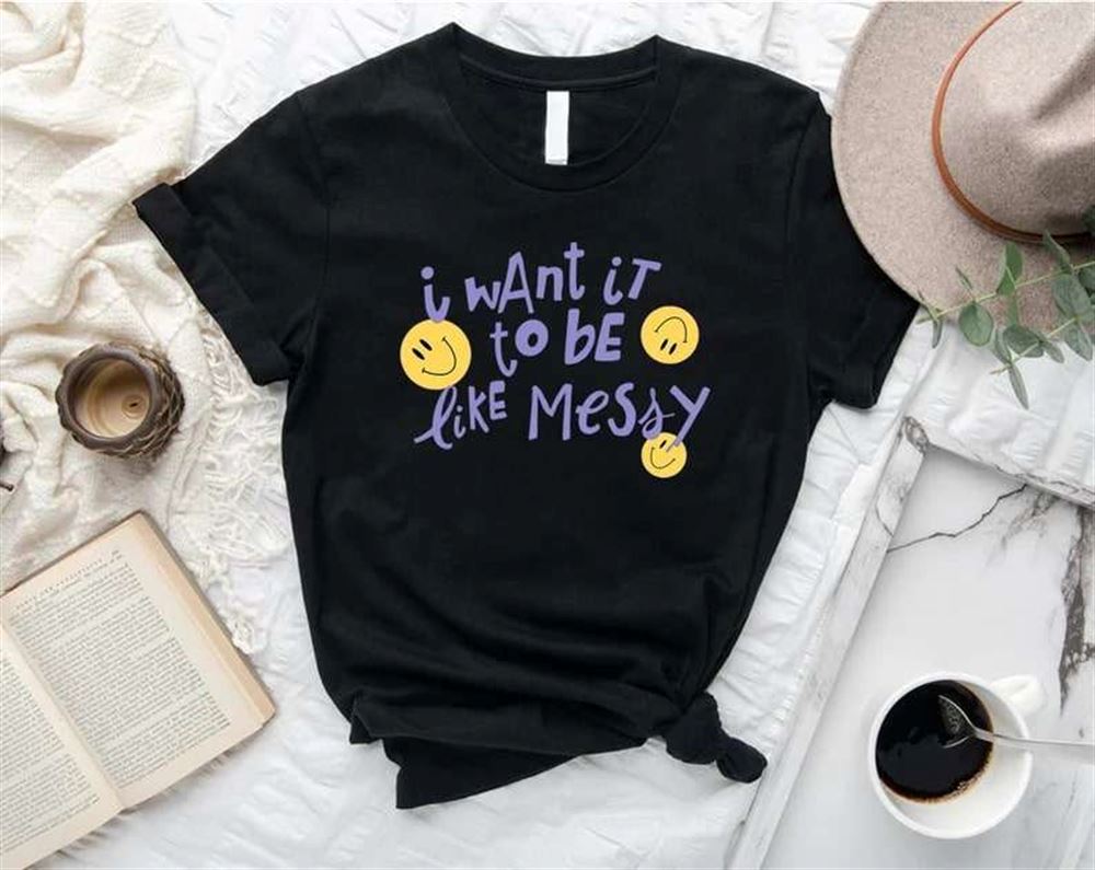 I Want It To Be Like Messy Olivia T-shirt Size Up To 5xl