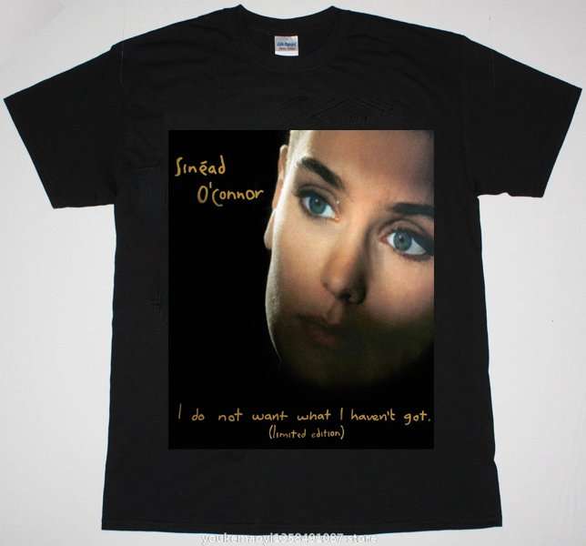 Sinead Oconnor I Do Not Want What I Havent Got Classic Unisex T Shirt Size Up To 5xl