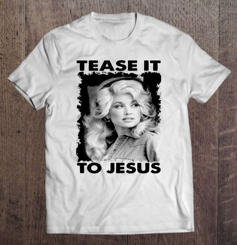 Tease It To Jesus Dolly Parton Singer Unisex T Shirt Size Up To 5xl