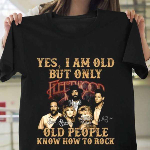 Yes I Am Old But Only Old People Know How To Rock Fleetwood Mac Signature T Shirt Merch Size Up To 5xl