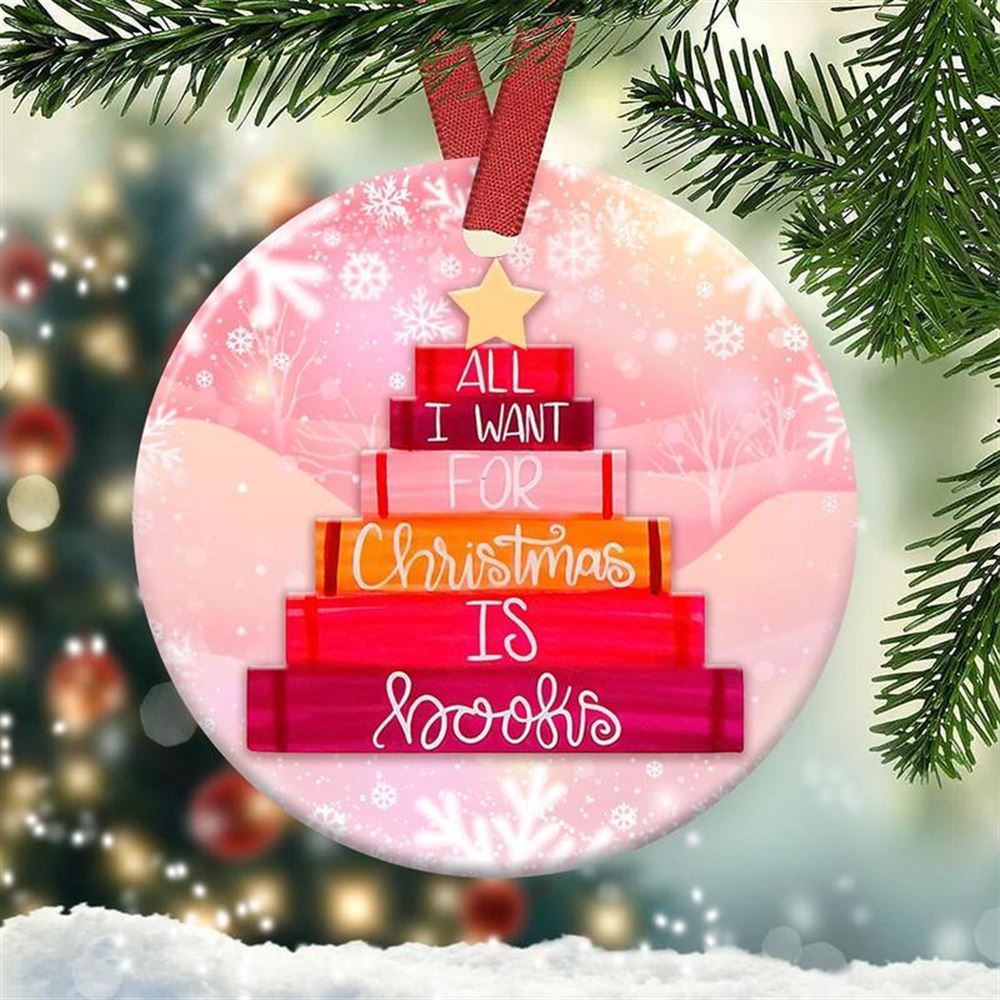 Christmas Ornament For Book Lovers All I Want For Christmas Is Books Circle Ornament 2 Sided