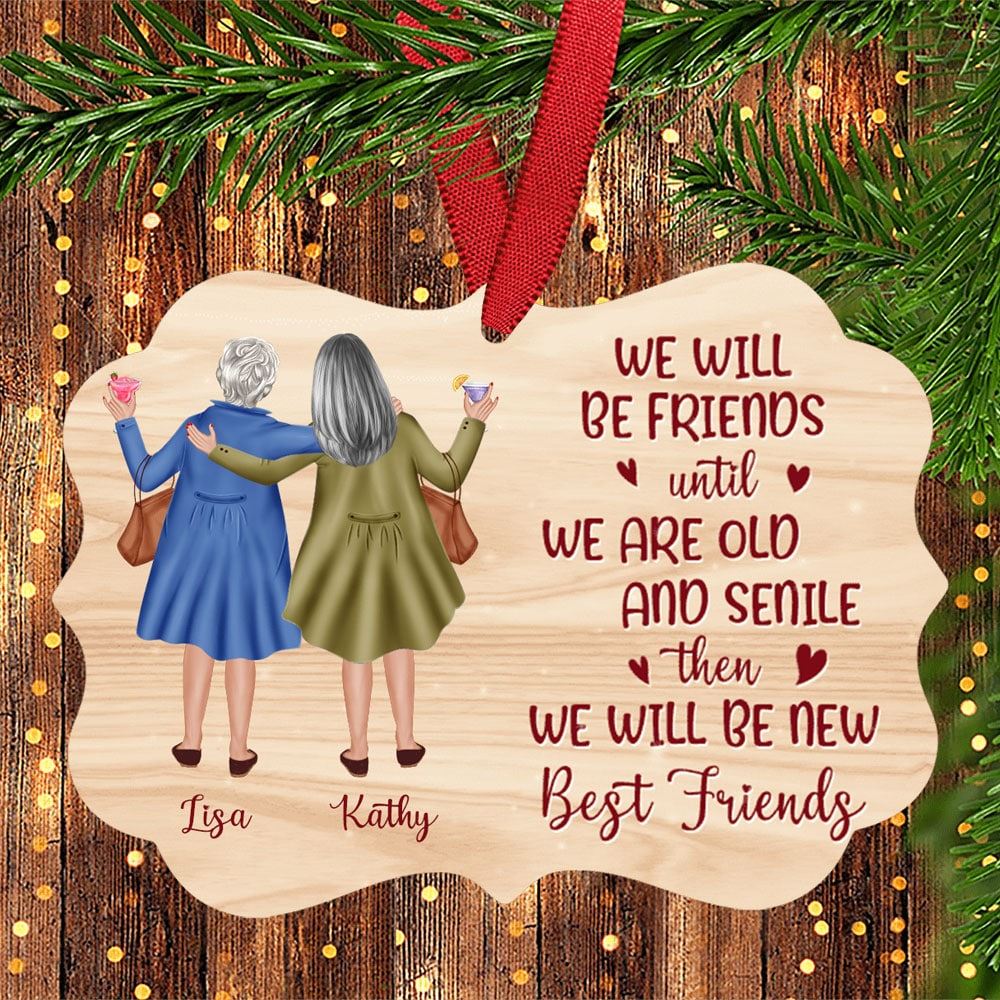 We Will Be Friends Until We Are Old And Senile Personalized Aluminum Ornament Christmas Gift For Old Besties