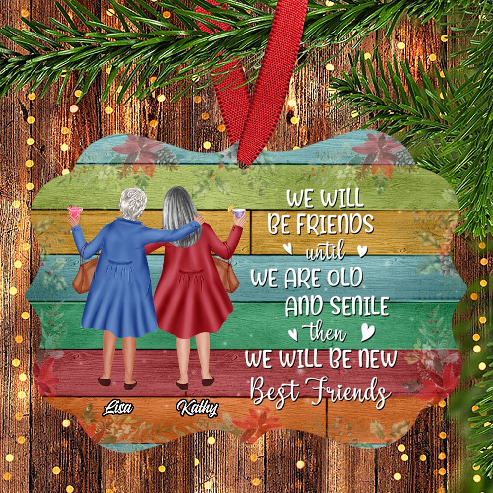 We Will Be Friends Until We Are Old And Senile Personalized Aluminum Ornament Family Gift For Old Besties-trungten-8efw6