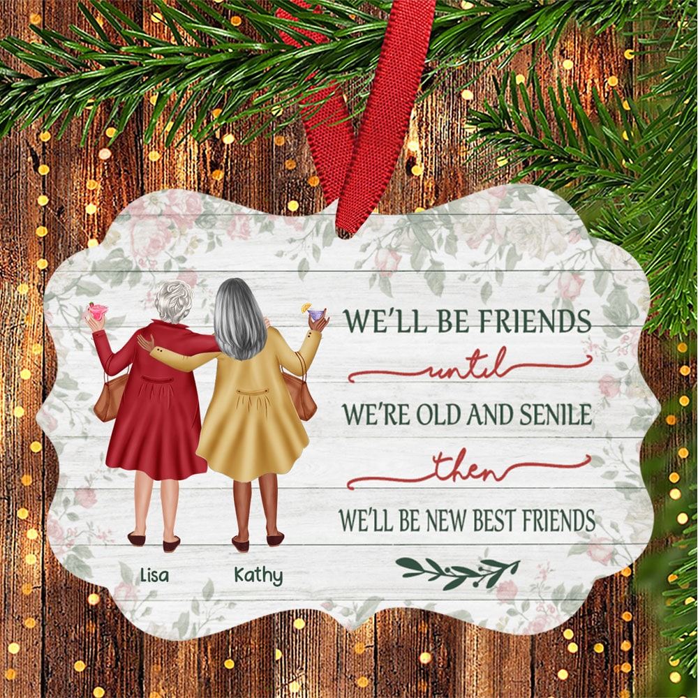 We Will Be Friends Until We Are Old And Senile Personalized Aluminum Ornament Family Gift For Old Besties