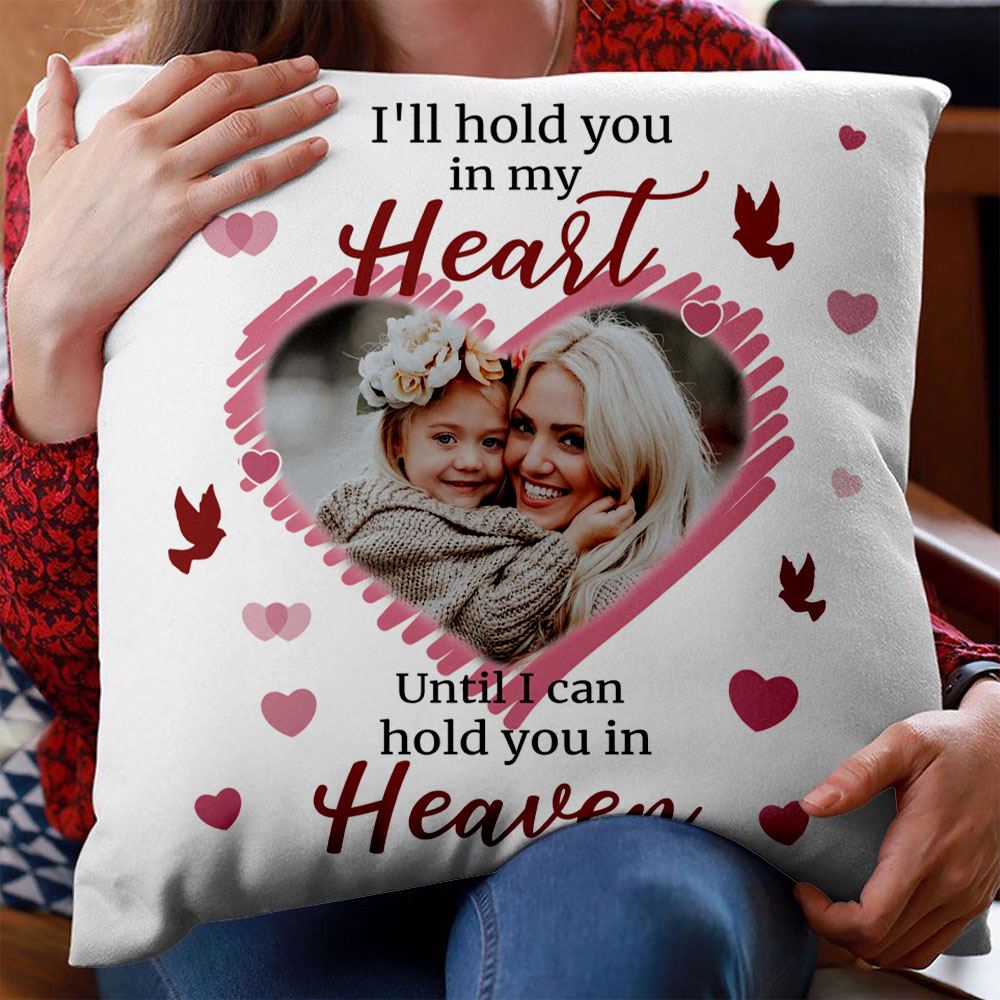 Ill Hold You In My Heart Until I Can Hold You In Heaven Personalized Upload Photo Pillow Memories In Heaven