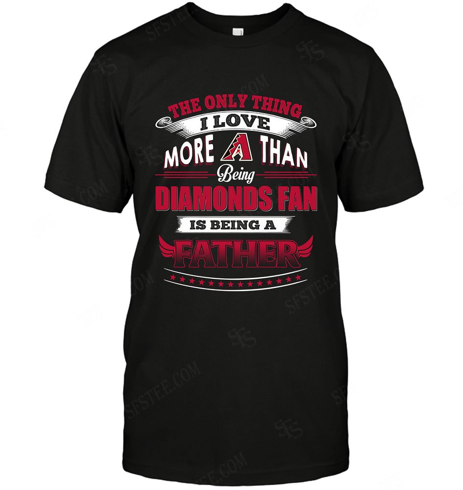 Mlb Arizona Diamondbacks Only Thing I Love More Than Being Father Shirt Size Up To 5xl