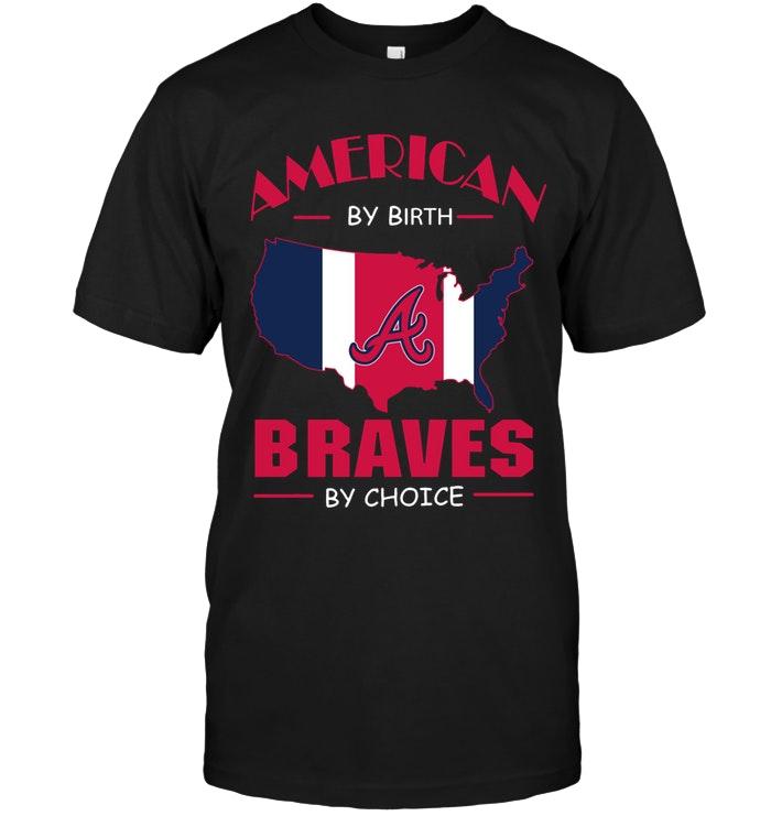 Mlb Atlanta Braves American By Birth Braves By Choice Atlanta Braves Fan Shirt Sweater Plus Size Up To 5xl