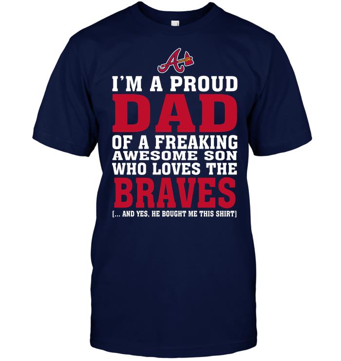 Mlb Atlanta Braves Im A Proud Dad Of A Freaking Awesome Son Who Loves The Braves Long Sleeve Plus Size Up To 5xl