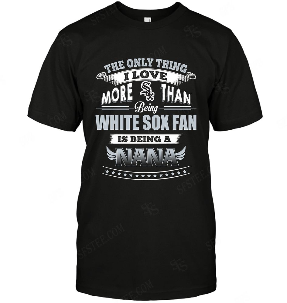 Mlb Chicago White Sox Only Thing I Love More Than Being Nana Sweater Plus Size Up To 5xl