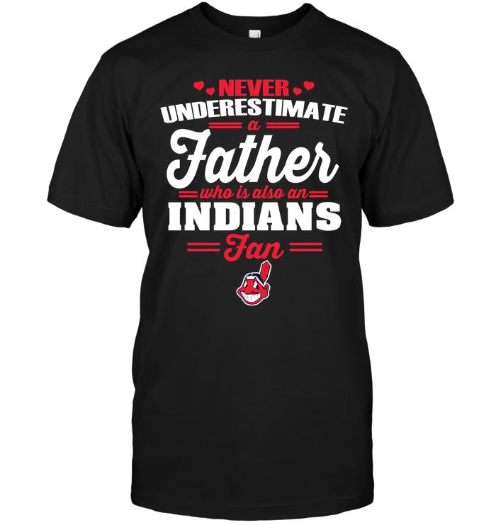 Mlb Cleveland Indians Never Underestimate A Father Who Is Also An Indians Fan Shirt Size Up To 5xl