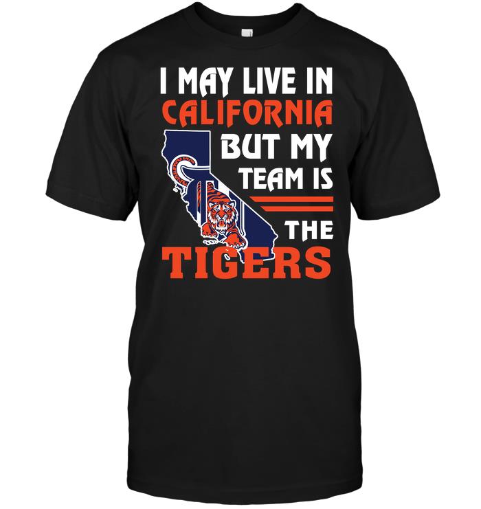 Mlb Detroit Tigers I May Live In California But My Team Is The Detroit Tigers Plus Size Up To 5xl