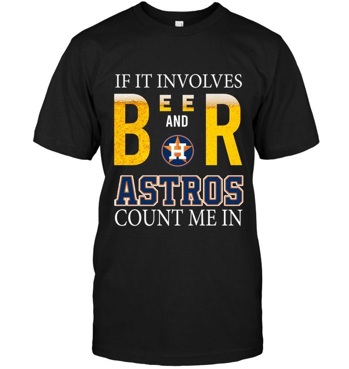 Mlb Houston Astros If It Involves Beer And Houston Astros Count Me In Shirt Sweater Plus Size Up To 5xl