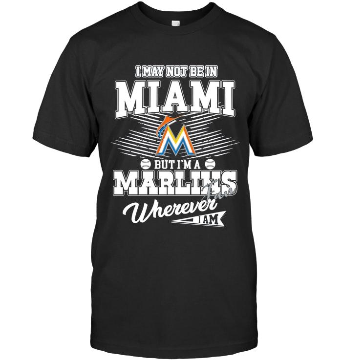 Mlb Miami Marlins I May Not Be In Miami But Im A Miami Marlins Fan Whereever I Am Shirt Hoodie Plus Size Up To 5xl