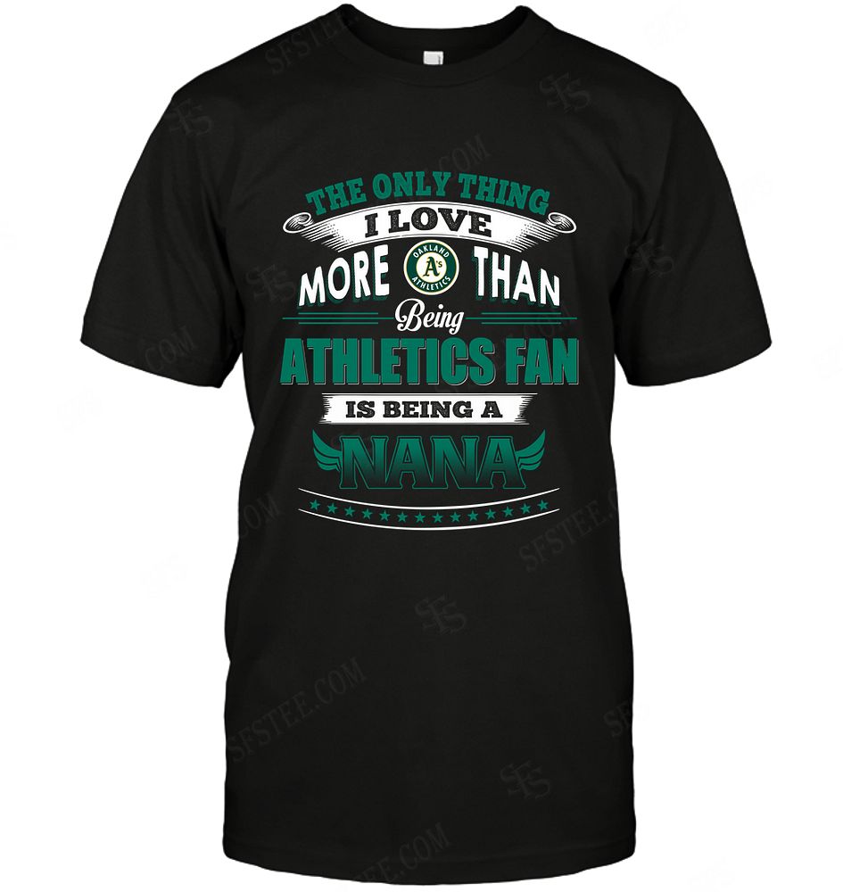 Mlb Oakland Athletics Only Thing I Love More Than Being Nana Shirt Plus Size Up To 5xl