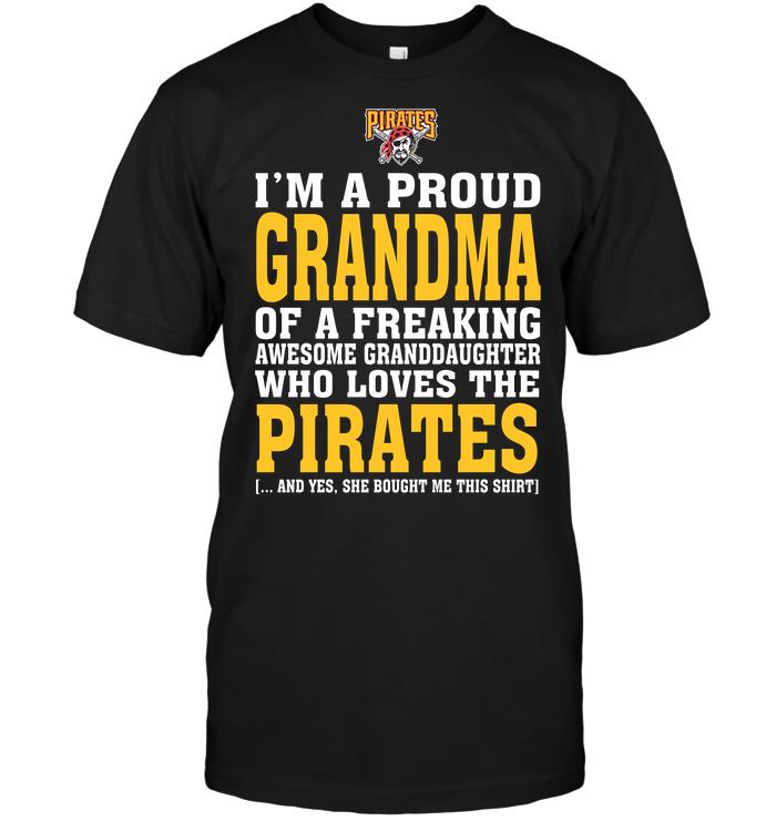 Mlb Pittsburgh Pirates Im A Proud Grandma Of A Freaking Awesome Granddaughter Who Loves The Pirates Size Up To 5xl