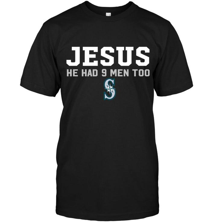 Mlb Seattle Mariners Jesus He Has 9 Men Too Seattle Mariners Shirt Tshirt Size Up To 5xl