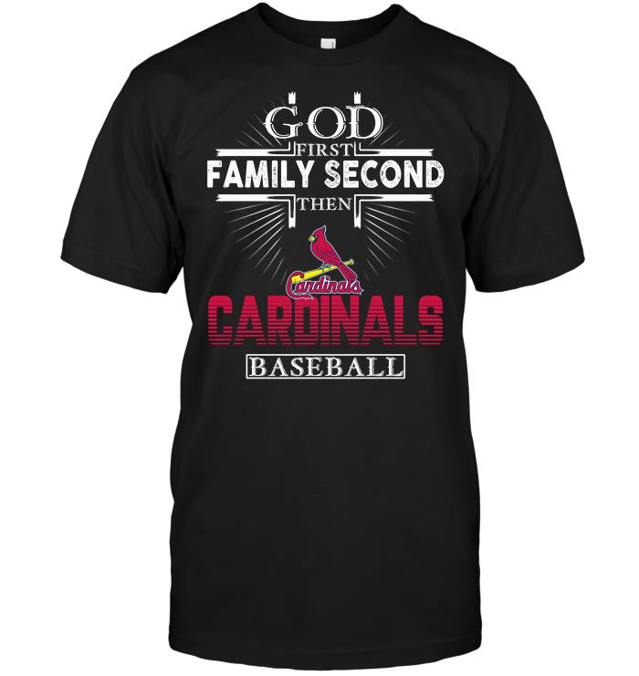 Mlb St Louis Cardinals God First Family Second Then St Louis Cardinals Baseball Shirt Size Up To 5xl