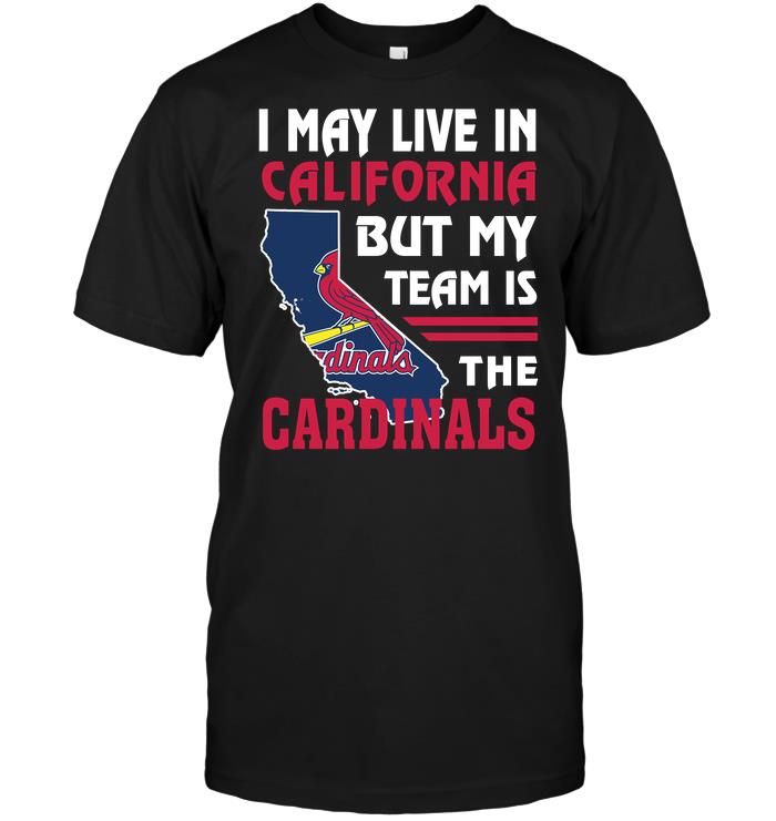 Mlb St Louis Cardinals I May Live In California But My Team Is The St Louis Cardinals Long Sleeve Size Up To 5xl