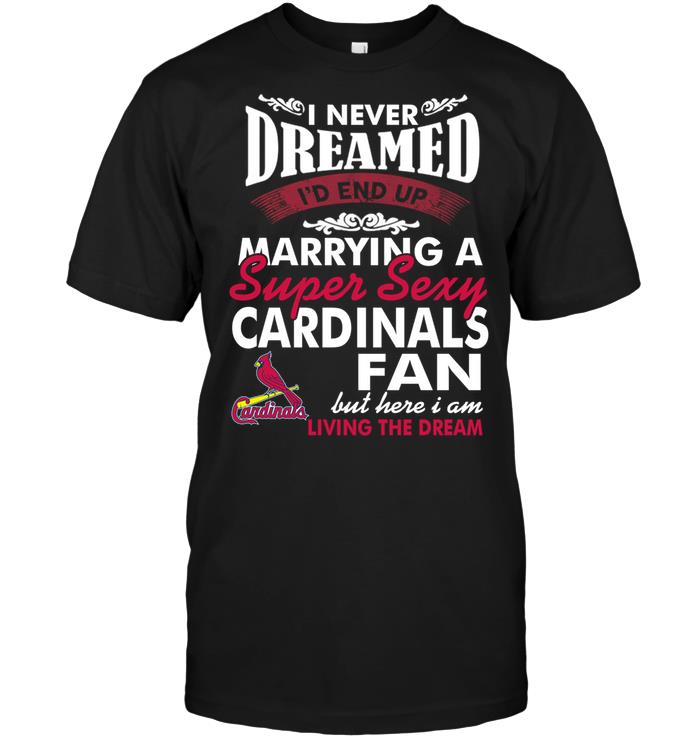 Mlb St Louis Cardinals I Never Dreamed Id End Up Marrying A Super Sexy Cardinals Fan Tank Top Size Up To 5xl