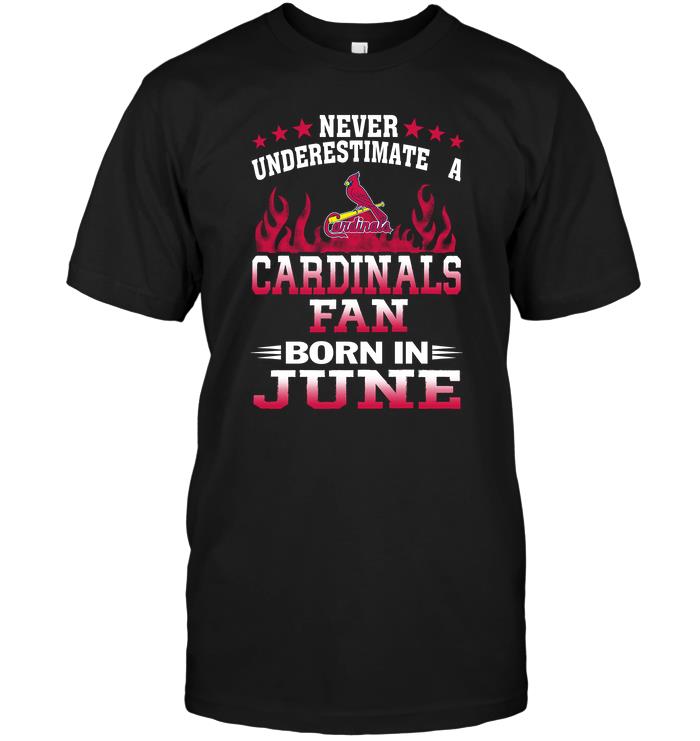 Mlb St Louis Cardinals Never Underestimate A Cardinals Fan Born In June Tshirt Plus Size Up To 5xl