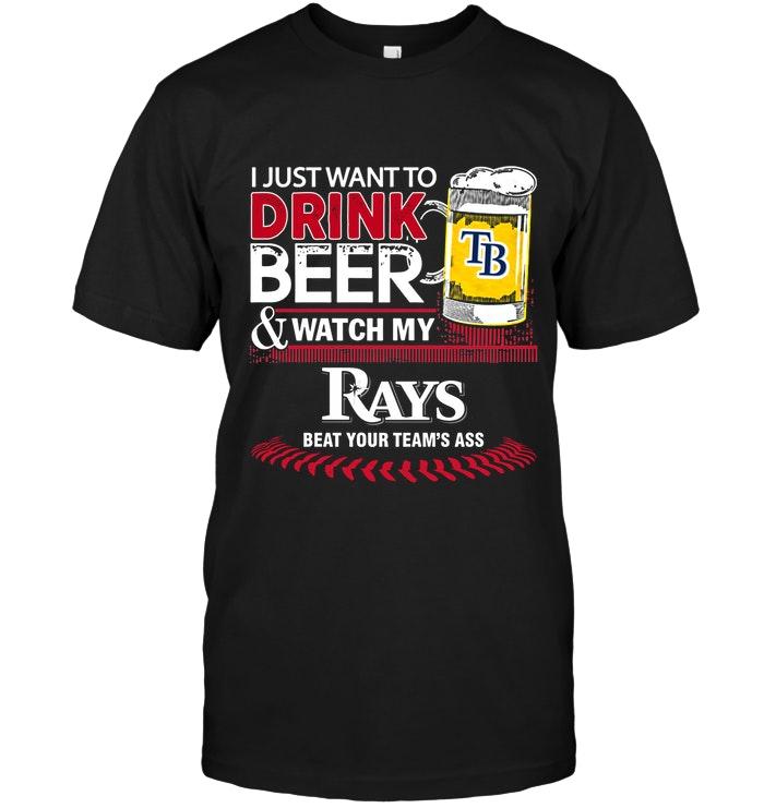 Mlb Tampa Bay Rays Just Want To Drink Beer Watch My Tampa Bay Rays Beat Your Team Shirt Tshirt Size Up To 5xl