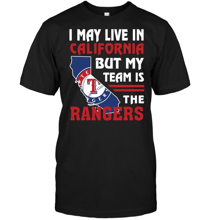 Mlb Texas Rangers I May Live In California But My Team Is The Rangers Shirt Size Up To 5xl