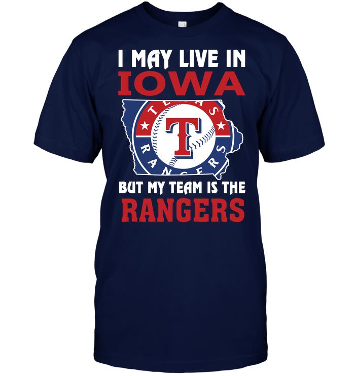 Mlb Texas Rangers I May Live In Iowa But My Team Is The Rangers Shirt Size Up To 5xl