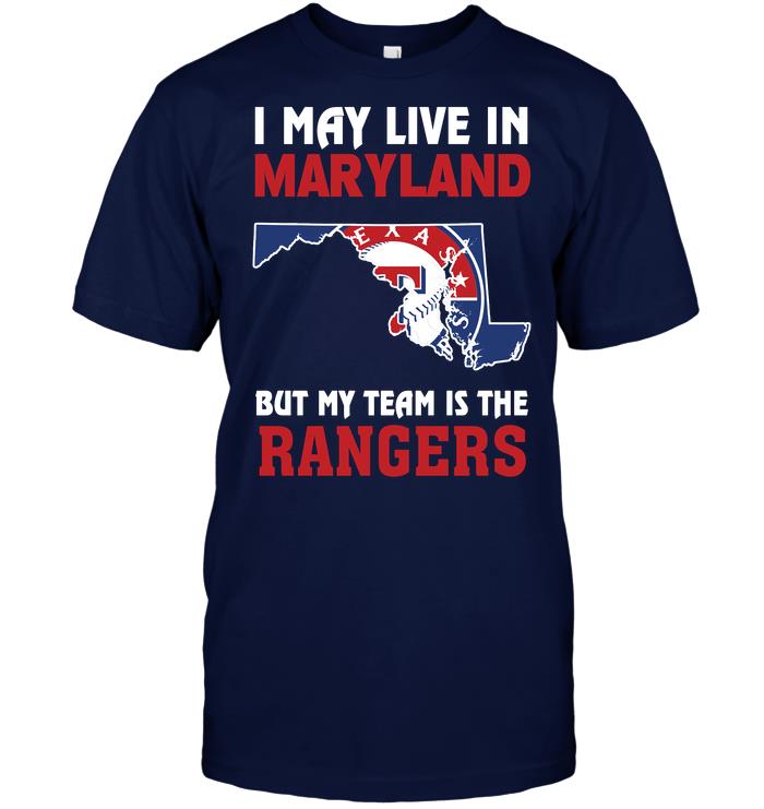 Mlb Texas Rangers I May Live In Maryland But My Team Is The Rangers Shirt Size Up To 5xl