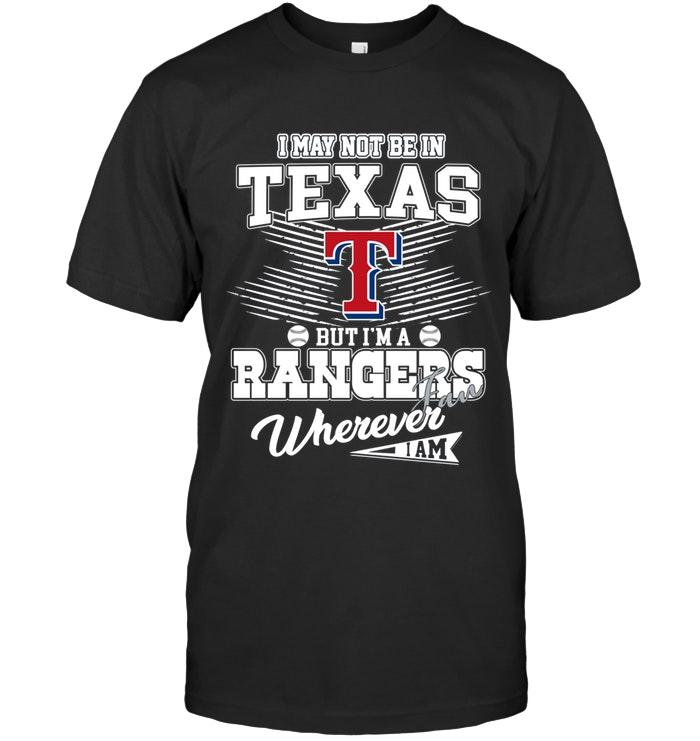 Mlb Texas Rangers I May Not Be In Texas But Im A Texas Rangers Fan Whereever I Am Shirt Hoodie Size Up To 5xl