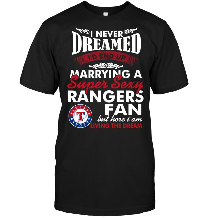 Mlb Texas Rangers I Never Dreamed Id End Up Marrying A Super Sexy Rangers Fan Hoodie Size Up To 5xl