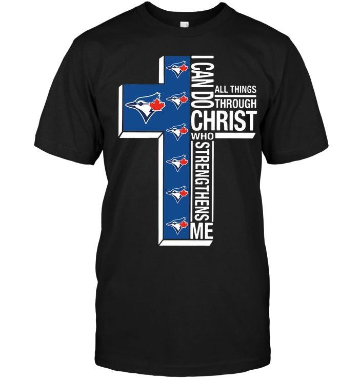 Mlb Toronto Blue Jays Can Do All Things Through Christ Strengthens Me Toronto Blue Jays Shirt Hoodie Size Up To 5xl