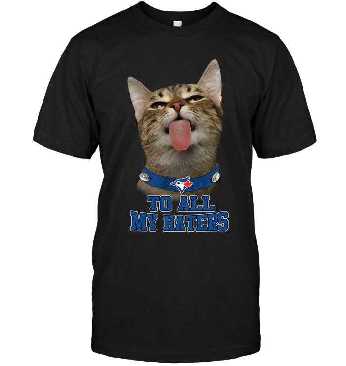 Mlb Toronto Blue Jays Cat To All My Haters Shirt Tshirt Plus Size Up To 5xl