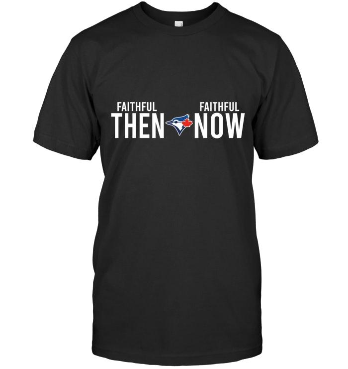 Mlb Toronto Blue Jays Faithful Then Faithful Now Gift Fan T Shirt Shirt Size Up To 5xl