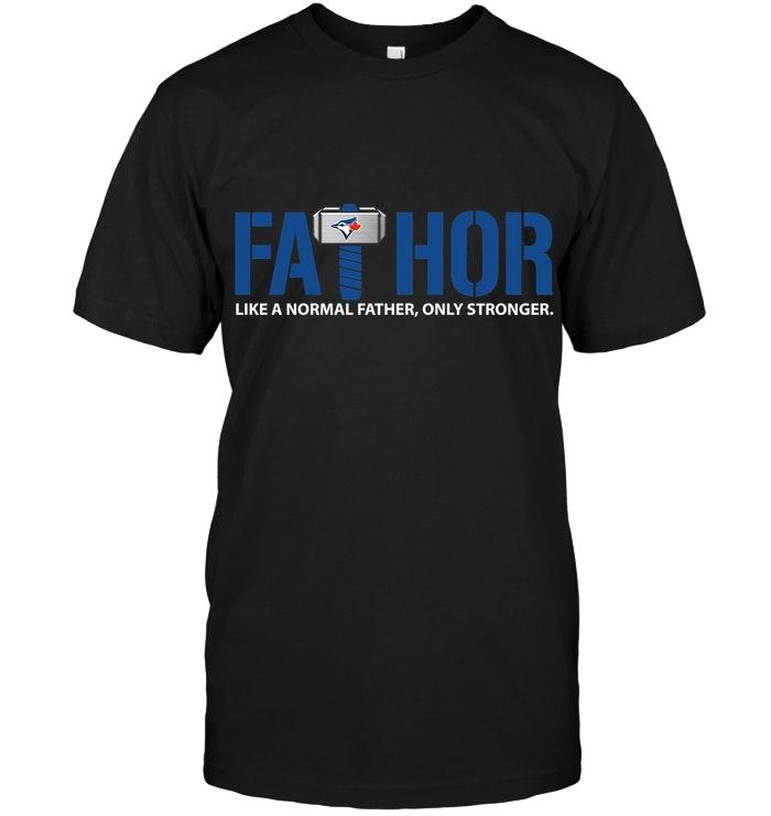 Mlb Toronto Blue Jays Fathor Toronto Blue Jays Like Normal Father Only Stronger Shirt Shirt Size Up To 5xl